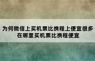 为何微信上买机票比携程上便宜很多 在哪里买机票比携程便宜